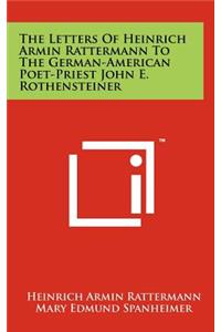 The Letters of Heinrich Armin Rattermann to the German-American Poet-Priest John E. Rothensteiner