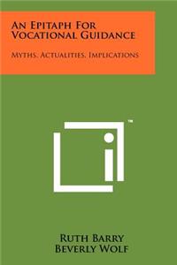 Epitaph for Vocational Guidance: Myths, Actualities, Implications