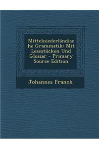 Mittelniederlandische Grammatik: Mit Lesestucken Und Glossar