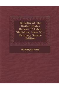 Bulletin of the United States Bureau of Labor Statistics, Issue 53