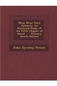 Mene Mene Tekel Upharsin: An Historical Study of the Fifth Chapter of Daniel ...