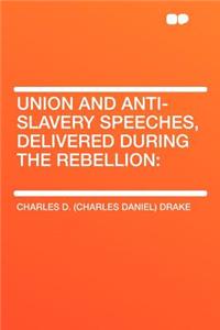 Union and Anti-Slavery Speeches, Delivered During the Rebellion
