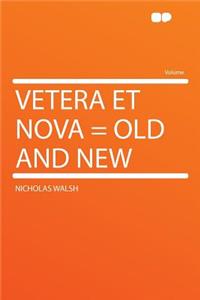 Vetera Et Nova = Old and New