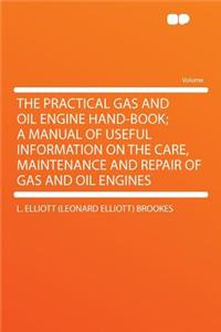 The Practical Gas and Oil Engine Hand-Book; A Manual of Useful Information on the Care, Maintenance and Repair of Gas and Oil Engines