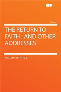 The Return to Faith: And Other Addresses