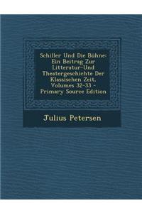 Schiller Und Die Buhne: Ein Beitrag Zur Litteratur-Und Theatergeschichte Der Klassischen Zeit, Volumes 32-33 - Primary Source Edition