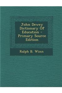 John Dewey Dictionary of Education - Primary Source Edition