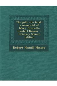 The Path She Trod: A Memorial of Mary Brunette (Foster) Nassau - Primary Source Edition