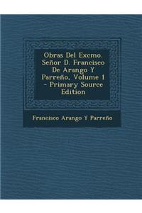 Obras del Excmo. Senor D. Francisco de Arango y Parreno, Volume 1 - Primary Source Edition