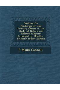 Outlines for Kindergarten and Primary Classes in the Study of Nature and Related Subjects