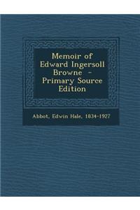 Memoir of Edward Ingersoll Browne - Primary Source Edition
