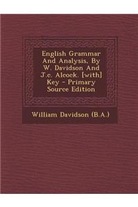 English Grammar and Analysis, by W. Davidson and J.C. Alcock. [With] Key - Primary Source Edition