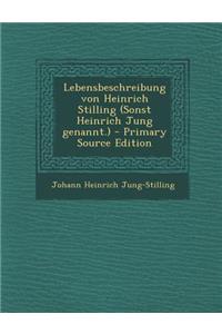 Lebensbeschreibung Von Heinrich Stilling (Sonst Heinrich Jung Genannt.)