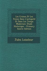 Les Crimes Et Les Peines Dans L'Antiquite Et Dans Les Temps Modernes: Etude Historique