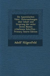 Die Apostolischen Vater, Untersuchungen Uber Inhalt Und Ursprung Der Unter Ihrem Namen Rrhaltenen Schriften - Primary Source Edition