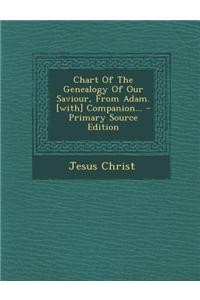 Chart of the Genealogy of Our Saviour, from Adam. [With] Companion... - Primary Source Edition