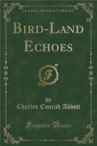 Bird-Land Echoes (Classic Reprint)