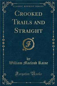 Crooked Trails and Straight (Classic Reprint)