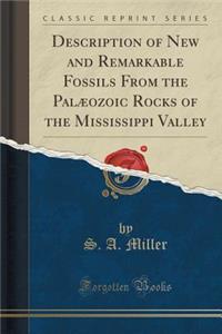 Description of New and Remarkable Fossils from the PalÃ¦ozoic Rocks of the Mississippi Valley (Classic Reprint)