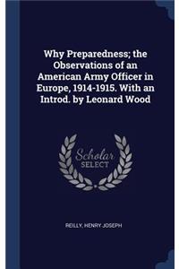 Why Preparedness; the Observations of an American Army Officer in Europe, 1914-1915. With an Introd. by Leonard Wood