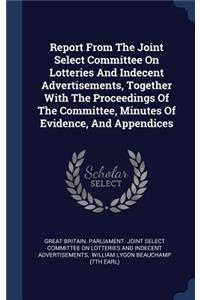 Report From The Joint Select Committee On Lotteries And Indecent Advertisements, Together With The Proceedings Of The Committee, Minutes Of Evidence, And Appendices