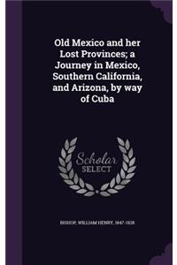 Old Mexico and Her Lost Provinces; A Journey in Mexico, Southern California, and Arizona, by Way of Cuba