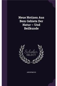 Neue Notizen Aus Bem Gebiete Der Natur Und Beilkunde