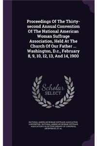 Proceedings of the Thirty-Second Annual Convention of the National American Woman Suffrage Association, Held at the Church of Our Father ... Washington, D.C., February 8, 9, 10, 12, 13, and 14, 1900