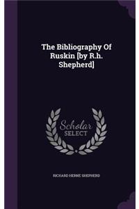 The Bibliography Of Ruskin [by R.h. Shepherd]