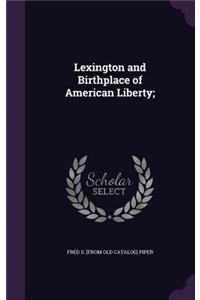 Lexington and Birthplace of American Liberty;