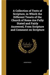 A Collection of Texts of Scripture, in Which the Different Tenets of the Church of Rome Are Fully Stated and Fairly Answered, From Scripture and Comment on Scripture