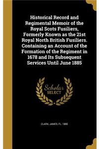 Historical Record and Regimental Memoir of the Royal Scots Fusiliers, Formerly Known as the 21st Royal North British Fusiliers. Containing an Account of the Formation of the Regiment in 1678 and Its Subsequent Services Until June 1885