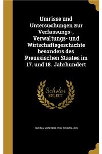 Umrisse Und Untersuchungen Zur Verfassungs-, Verwaltungs- Und Wirtschaftsgeschichte Besonders Des Preussischen Staates Im 17. Und 18. Jahrhundert