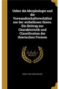 Ueber Die Morphologie Und Die Verwandtschaftsverhältnisse Der Wirbellosen Thiere. Ein Beitrag Zur Charakteristik Und Classification Der Thierischen Formen