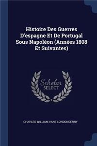 Histoire Des Guerres D'espagne Et De Portugal Sous Napoléon (Années 1808 Et Suivantes)