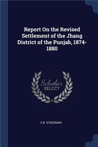 Report On the Revised Settlement of the Jhang District of the Punjab, 1874-1880