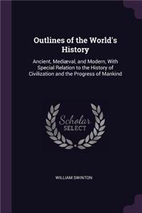 Outlines of the World's History: Ancient, Mediæval, and Modern, With Special Relation to the History of Civilization and the Progress of Mankind