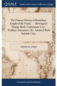 The Famous History of Montelion, Knight of the Oracle, ... Shewing his Strange Birth, Unfortunate Love, Perillous Adventures, &c. Adorned With Suitable Cuts,