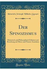 Der Spinozismus: Historisch Und Philosophisch Erlï¿½utert Mit Beziehung Auf ï¿½ltere Und Neuere Ansickten (Classic Reprint)