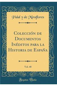 ColecciÃ³n de Documentos InÃ©ditos Para La Historia de EspaÃ±a, Vol. 40 (Classic Reprint)