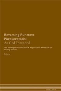 Reversing Punctate Porokeratosis: As God Intended the Raw Vegan Plant-Based Detoxification & Regeneration Workbook for Healing Patients. Volume 1