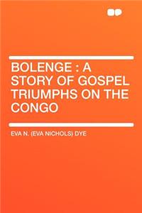 Bolenge: A Story of Gospel Triumphs on the Congo