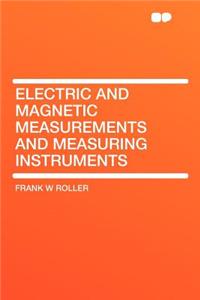 Electric and Magnetic Measurements and Measuring Instruments