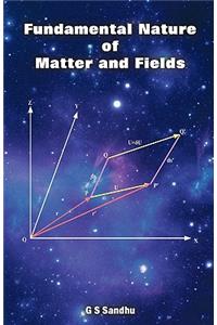 Fundamental Nature of Matter and Fields