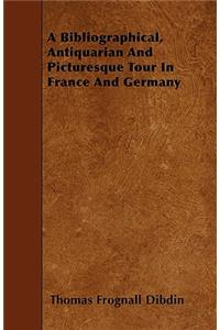 A Bibliographical, Antiquarian And Picturesque Tour In France And Germany