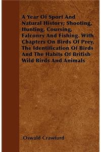 A Year Of Sport And Natural History; Shooting, Hunting, Coursing, Falconry And Fishing. With Chapters On Birds Of Prey, The Nidification Of Birds And The Habits Of British Wild Birds And Animals