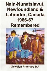 Nain-Nunatsiavut, Newfoundland & Labrador, Canada 1966-67 Remembered