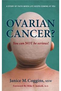 Ovarian Cancer? You Can Not Be Serious!