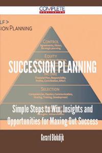 Succession Planning - Simple Steps to Win, Insights and Opportunities for Maxing Out Success