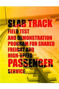 Slab Track Field Test and Demonstration Program for Shared Freight and High-Speed Passenger Service